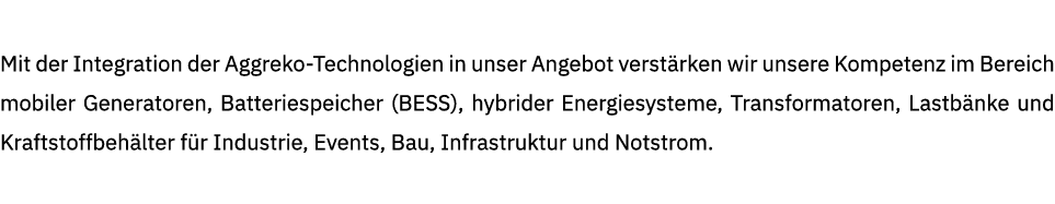 Mit der Integration der Aggreko Technologien in unser Angebot verst rken wir unsere Kompetenz im Bereich mobiler Gene...
