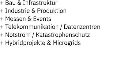 + Bau & Infrastruktur + Industrie & Produktion + Messen & Events + Telekommunikation / Datenzentren + Notstrom / Kata...