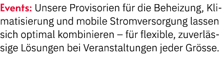 Events: Unsere Provisorien f r die Beheizung, Klimatisierung und mobile Stromversorgung lassen sich optimal kombinier...