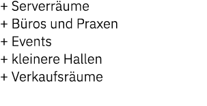 + Serverr ume + B ros und Praxen + Events + kleinere Hallen + Verkaufsr ume