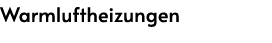 Warmluftheizungen