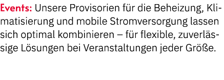 Events: Unsere Provisorien f r die Beheizung, Klimatisierung und mobile Stromversorgung lassen sich optimal kombinier...
