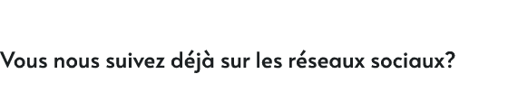 Vous nous suivez d j sur les r seaux sociaux?