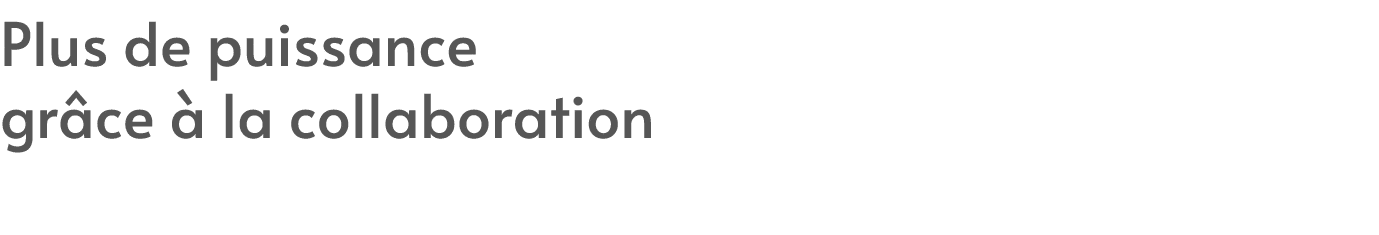 Plus de puissance gr ce  la collaboration